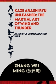 Kaze Arashi Ryu Unleashed: The Martial Art of Wind and Thunder: A Storm of Unprecedented Skill (The Tao of Fighting: Bridging Martial Arts, History, Health, and Philosophy.)
