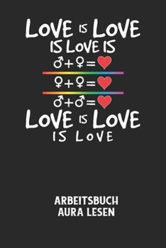 LOVE IS LOVE IS LOVE IS LOVE IS LOVE IS LOVE - Arbeitsbuch Aura lesen: Arbeitsbuch, um die Aura von anderen Menschen zu lesen und zu bewerten. (German Edition)