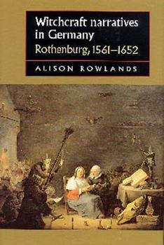 Witchcraft Narratives in Germany: Rothenburg, 1561-1652 - Book  of the Studies in Early Modern European History