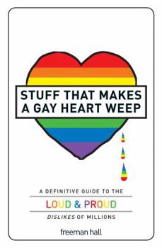 Paperback Stuff That Makes a Gay Heart Weep: A Definitive Guide to the Loud & Proud Dislikes of Millions Book