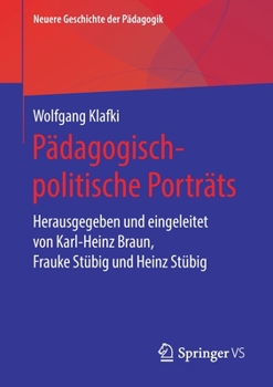 P?dagogisch-Politische Portr?ts: P?dagogisches Sehen, Denken und Handeln in Biografischen und Epochalen Kontexten : Herausgegeben Von Karl-Heinz Braun, Frauke St?big und Heinz St?big