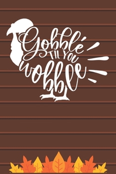 Paperback Gobble Til You Wobble: Thanksgiving Journal / Notebook / Diary - Gratitude Quote on Brown Matte Cover, Fall Holiday Gift Book