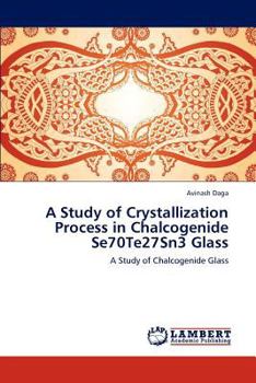 Paperback A Study of Crystallization Process in Chalcogenide Se70te27sn3 Glass Book