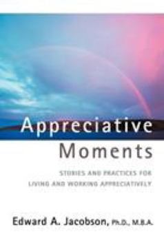 Hardcover Appreciative Moments: Stories and Practices for Living and Working Appreciatively Book