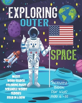 Paperback Exploring Outer Space Activity Book For Kids Age 6-12: Unleash Your Child's Creativity With These Fun Games & Puzzles, Outer Space Activity Book For C Book