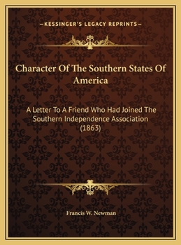 Character Of The Southern States Of America: A Letter To A Friend Who Had Joined The Southern Independence Association