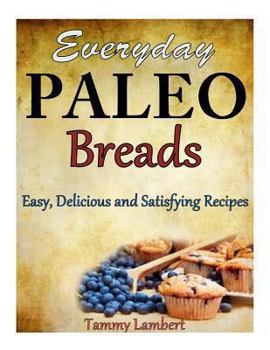 Paperback Everyday Paleo Breads: Easy, Delicious and Satisfying Recipes Book