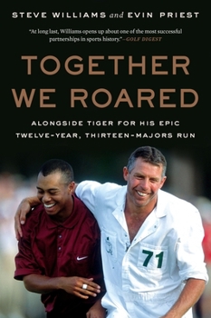 Together We Roared: Alongside Tiger for His Epic Twelve-Year, Thirteen-Majors Run