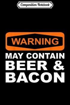 Composition Notebook: Warning May Contain Beer & Bacon Funny Drinking  Journal/Notebook Blank Lined Ruled 6x9 100 Pages