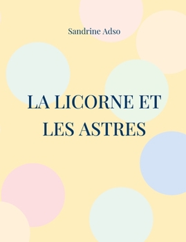 La Licorne et les Astres: La Licorne, le Soleil, la Lune et Les ?toiles