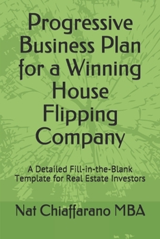 Paperback Progressive Business Plan for a Winning House Flipping Company: A Detailed Fill-in-the-Blank Template for Real Estate Investors Book