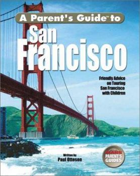 Paperback A Parent's Guide to San Francisco: Friendly Advice on Touring San Francisco with Children Book