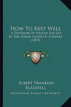 Paperback How To Keep Well: A Textbook Of Health For Use In The Lower Grade Of Schools (1893) Book