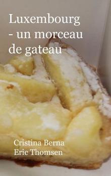Luxembourg - Un Morceau de Gateau: L'échantillonnage du Luxembourg et de ses gâteaux, avec ses propres photos