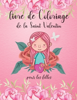 Livre De Coloriage De La Saint Valentin Pour Les Filles: Dessins et Motifs de Fleurs, Roses, Cupidons, Citations... ? Colorier, Id?e Cadeau Mignon Pou