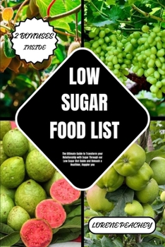 Paperback Low-Sugar Food List: The Ultimate Guide to Transform your Relationship with Sugar Through our Low Sugar Diet Guide and Unleash a Healthier, Book