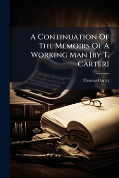 Paperback A Continuation Of The Memoirs Of A Working Man [by T. Carter] Book