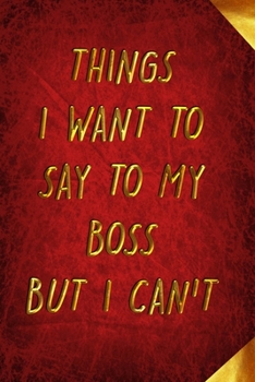 Paperback Things I Want to Say to My Boss But I Can't: 6x9 Inches Lined 120 Pages - Cool, sarcastic and awesome appreciation gift for coworkers, employees, staf Book