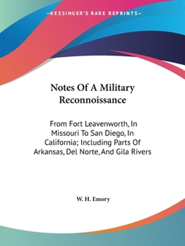 Notes of a Military Reconnoissance from Fort Leavenworth, in Missouri to San Diego, in California, Including Part of the Arkansas, del Norte, and Gila