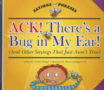 Library Binding Ack! There's a Bug in My Ear!: (And Other Sayings That Just Aren't True) Book