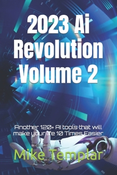 Paperback 2023 Ai Revolution Volume 2: Another 120+ AI tools that will make your life 10 Times Easier Book