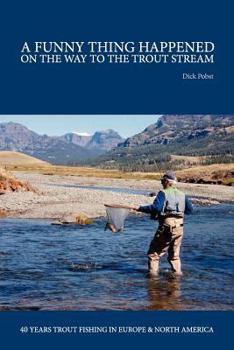Paperback A Funny Thing Happened on the Way to the Trout Stream: 40 years trout fishing in Europe and North America Book
