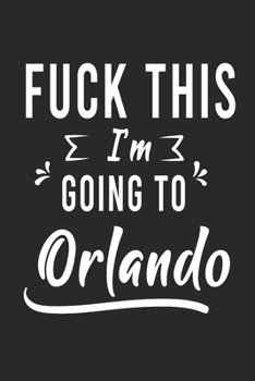 Paperback FUCK THIS I'M GOING TO Orlando: Lined Writing Notebook Journal For people from Orlando, 120 Pages, (6x9), Simple Freen Flower With Black Text ... Wome Book