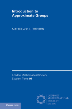 Introduction to Approximate Groups - Book  of the London Mathematical Society Student Texts