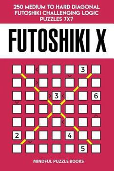 Paperback Futoshiki X: 250 Medium to Hard Diagonal Futoshiki Challenging Logic Puzzles 7x7 Book