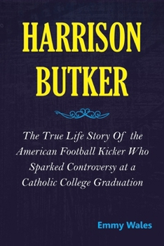 Paperback Harrison Butker: The True Life Story of the American Football Kicker Who Sparked Controversy at a Catholic College Graduation Book