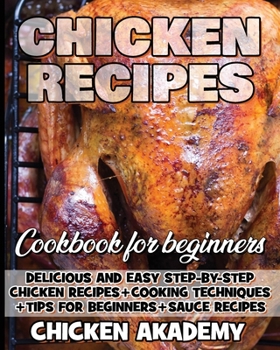 Paperback Chicken Recipes Cookbook for Beginners - Delicious and Easy Step-by-Step Chicken Recipes + Cooking Techniques + Tips for beginners + Sauce + Cocking M Book