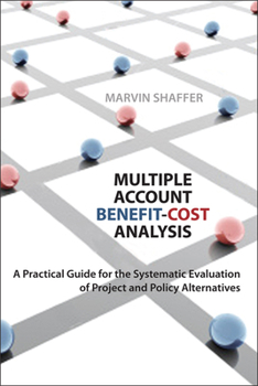 Hardcover Multiple Account Benefit-Cost Analysis: A Practical Guide for the Systematic Evaluation of Project and Policy Alternatives Book