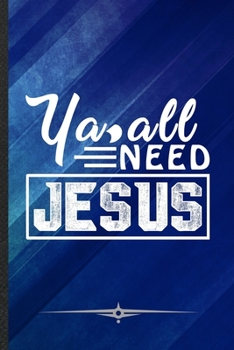 Ya All Need Jesus: Funny Lined Notebook Journal For Jesus Christian Faith, Unique Special Inspirational Birthday Gift, College 6 X 9 110 Pages