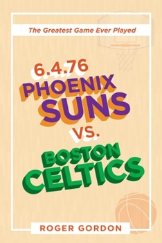 Paperback 6.4.76 Phoenix Suns Vs. Boston Celtics: The Greatest Game Ever Played Book