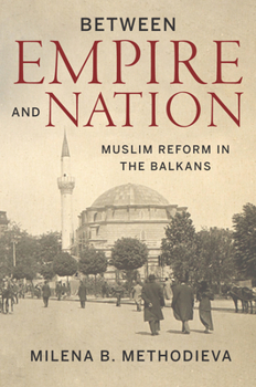 Hardcover Between Empire and Nation: Muslim Reform in the Balkans Book