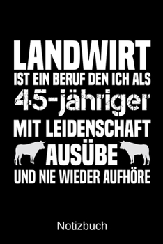 Landwirt ist ein Beruf den ich als 45-j�hriger mit Leidenschaft aus�be und nie wieder aufh�re: A5 Notizbuch f�r alle Landwirte - Liniert 120 Seiten - Geschenk zum Geburtstag - Weihnachten - Vatertag -
