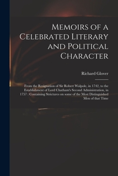 Paperback Memoirs of a Celebrated Literary and Political Character: From the Resignation of Sir Robert Walpole, in 1742, to the Establishment of Lord Chatham's Book