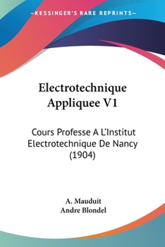 Paperback Electrotechnique Appliquee V1: Cours Professe A L'Institut Electrotechnique De Nancy (1904) [French] Book