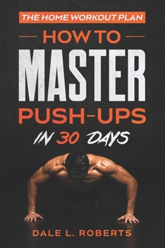 Paperback The Home Workout Plan: How to Master Push-Ups in 30 Days Book