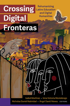 Paperback Crossing Digital Fronteras: Rehumanizing Latinx Education and Digital Humanities Book