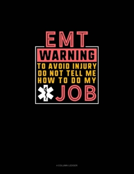 Paperback EMT Warning To Avoid Injury Do Not Tell Me How To Do My Job: 4 Column Ledger Book