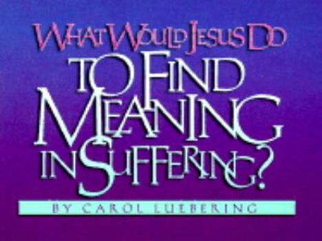 Paperback What Would Jesus Do to Find Meaning in Suffering Book