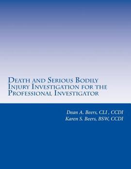 Death and Serious Bodily Injury Investigation for the Professional Investigator : Learn about Death and Serious Bodily Injury Investigations - and How You Can Accept These Cases with Expert Consultati
