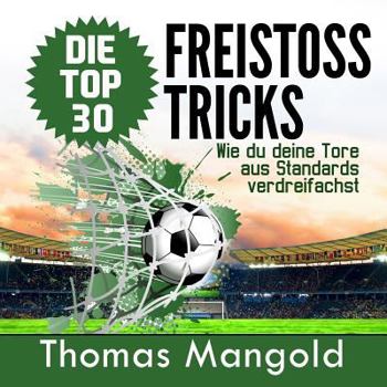 Paperback Die Top 30 Freistoss-Tricks: Verdreifache deine Tore aus Standards! [German] Book