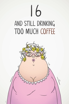 16 & Still Drinking Too Much Coffee: Funny Women's 16th Birthday 122 Page Diary Journal Notebook Gift For Coffee Lovers