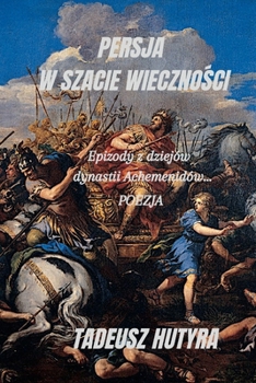 Paperback Persja W Szacie Wieczno&#346;ci: Epizody z dziejów dynastii Achemenidów... [Polish] Book