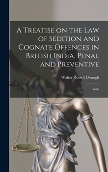 Hardcover A Treatise on the law of Sedition and Cognate Offences in British India, Penal and Preventive: With Book