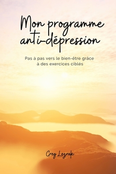 Paperback Mon programme anti-dépression pas à pas vers le bien-être grâce à des exercices ciblés - Découvrez les clés pour sortir de la dépression [French] Book