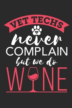 Vet Techs Never Complain But We Do Wine: Vet Tech Journal, Blank Paperback Notebook To Write In, Appreciation Gift for National Veterinary Technician Week, 150 pages, college ruled