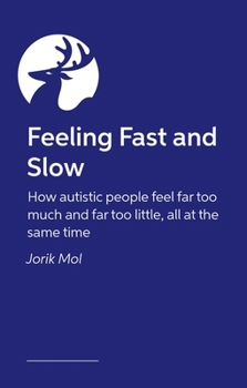 Feeling Fast and Slow: How Autistic People Feel Far Too Much and Far Too Little, All at the Same Time